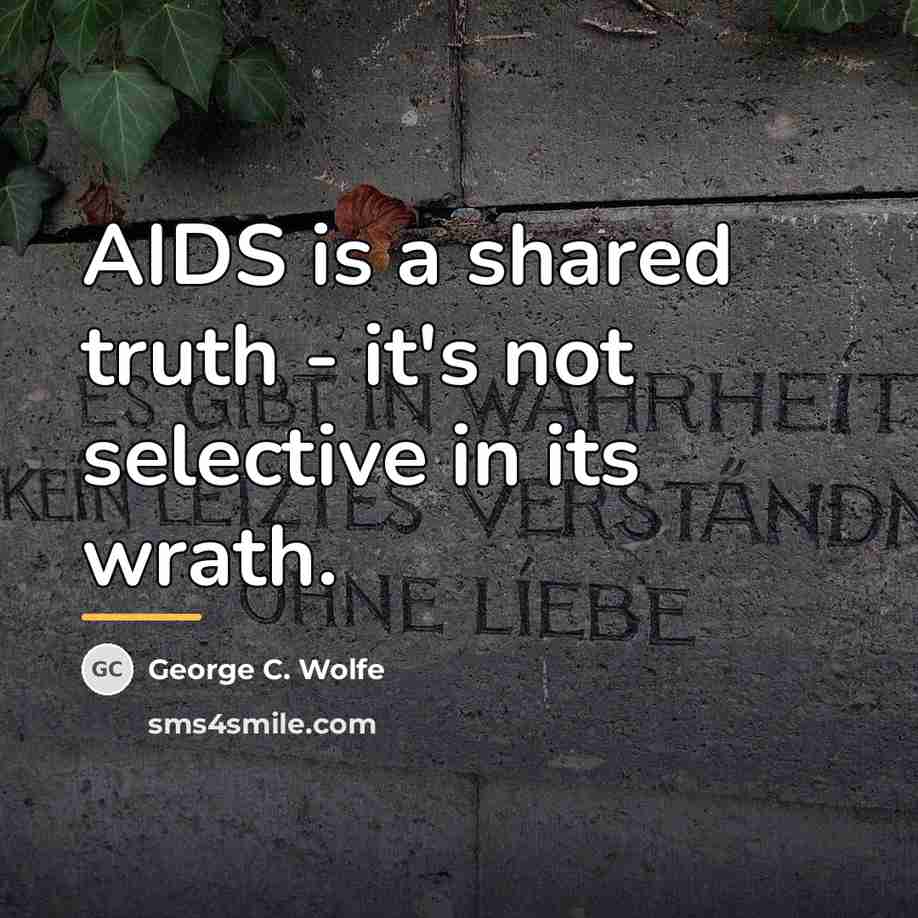 “AIDS is a shared truth - it's not selective in…” quote by George C. Wolfe