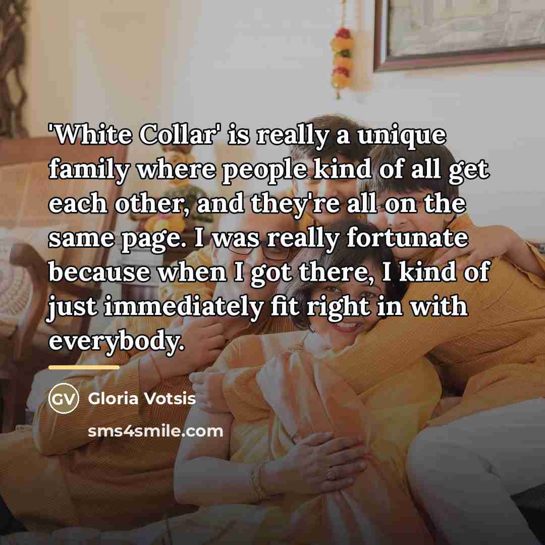 “'White Collar' is really a unique family where people kind…” quote by Gloria Votsis
