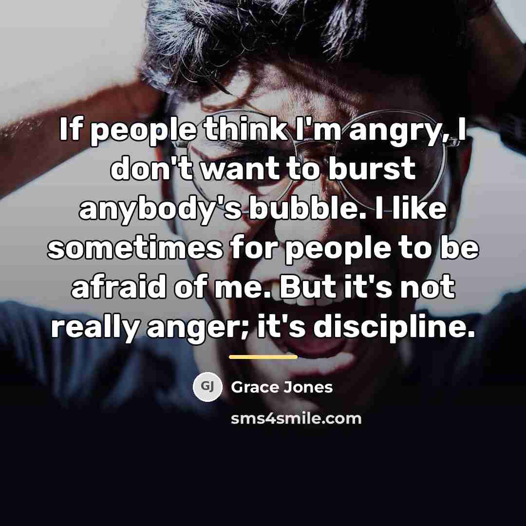 “If people think I'm angry, I don't want to burst…” quote by Grace Jones