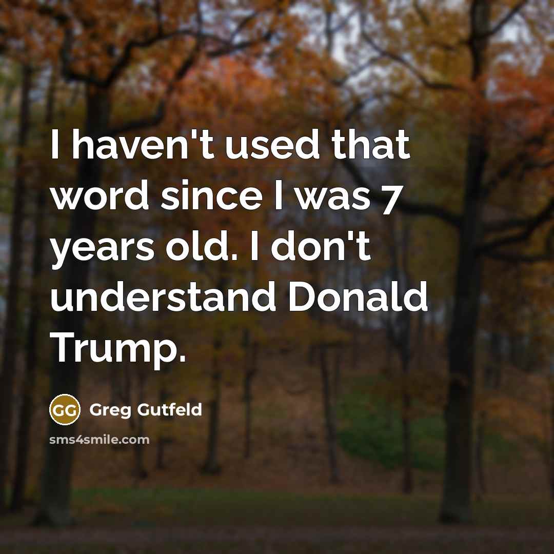 “I haven`t used that word since I was 7 years…” quote by Greg Gutfeld