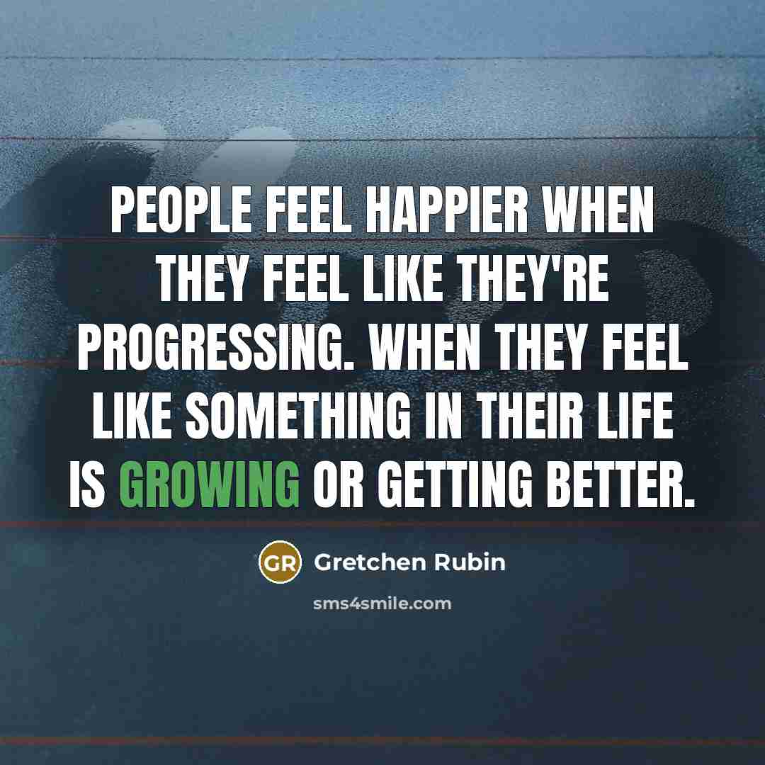 “People feel happier when they feel like they're progressing. When…” quote by Gretchen Rubin