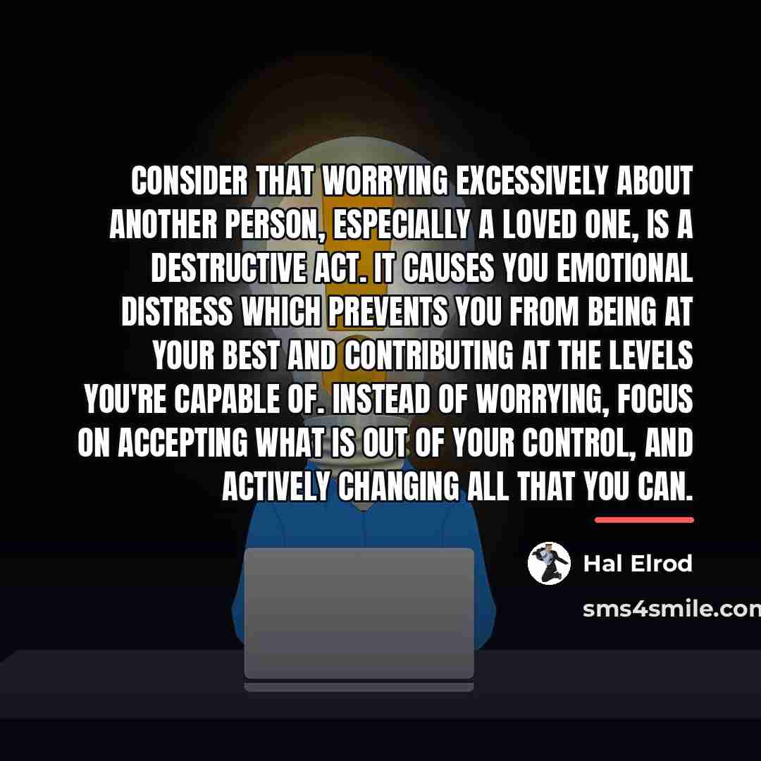 “Consider that worrying excessively about another person, especially a loved…” quote by Hal Elrod