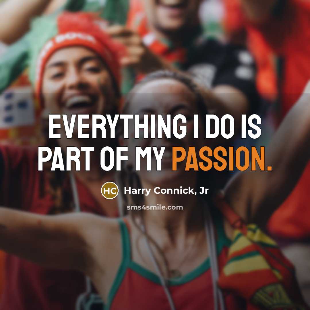 “Everything I do is part of my passion.…” quote by Harry Connick, Jr