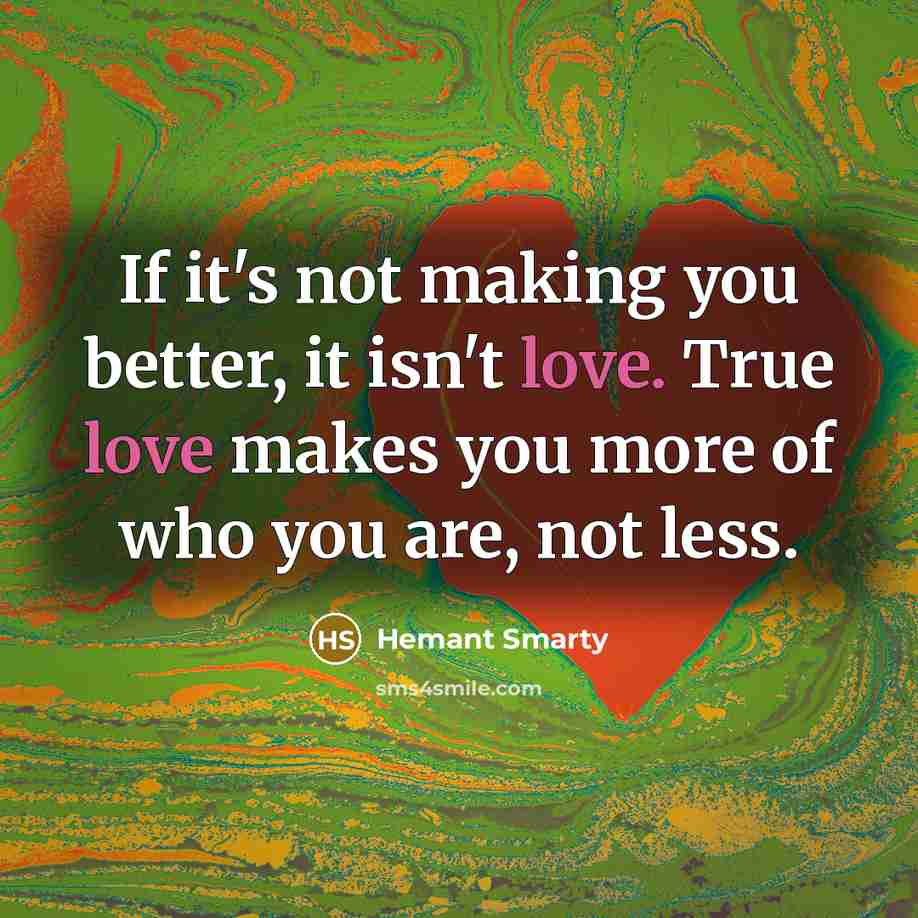 “If it's not making you better, it isn't love. True…” quote by Hemant Smarty