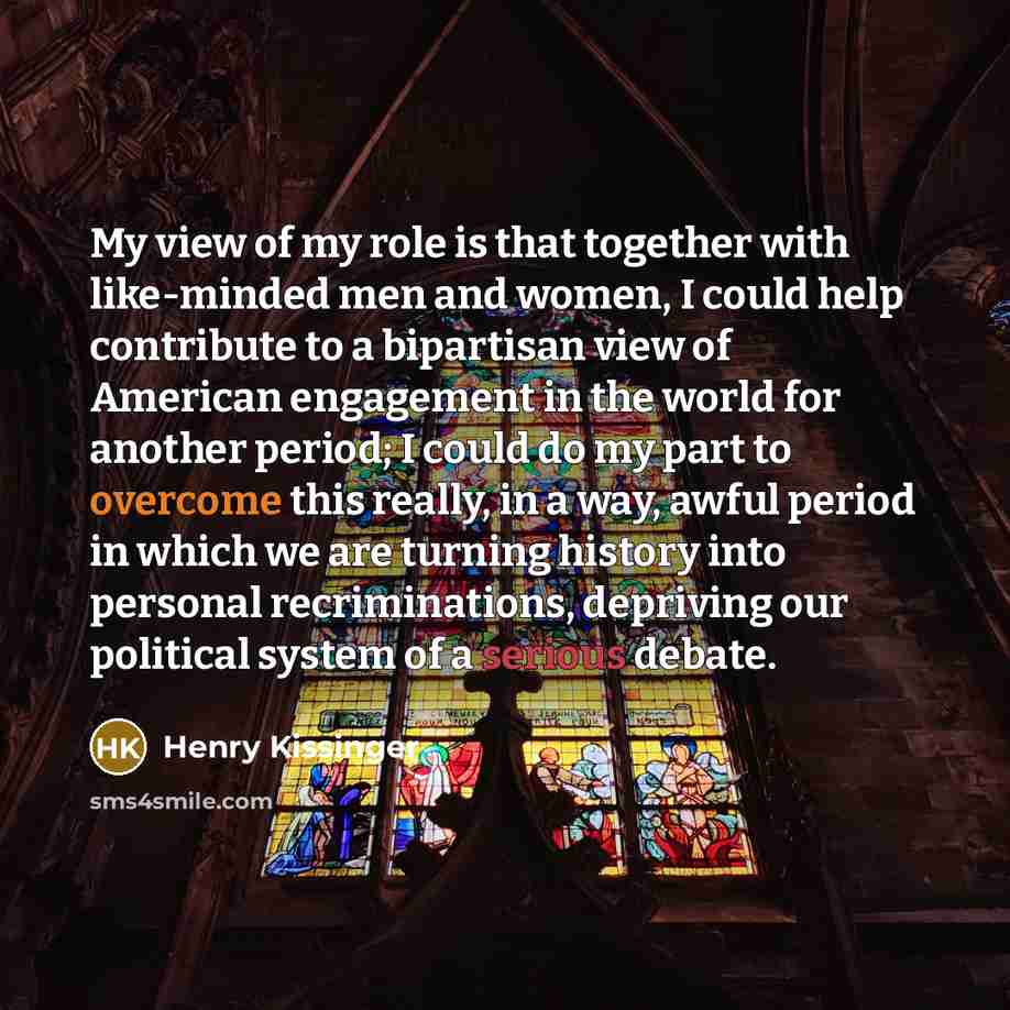 “My view of my role is that together with like-minded…” quote by Henry Kissinger