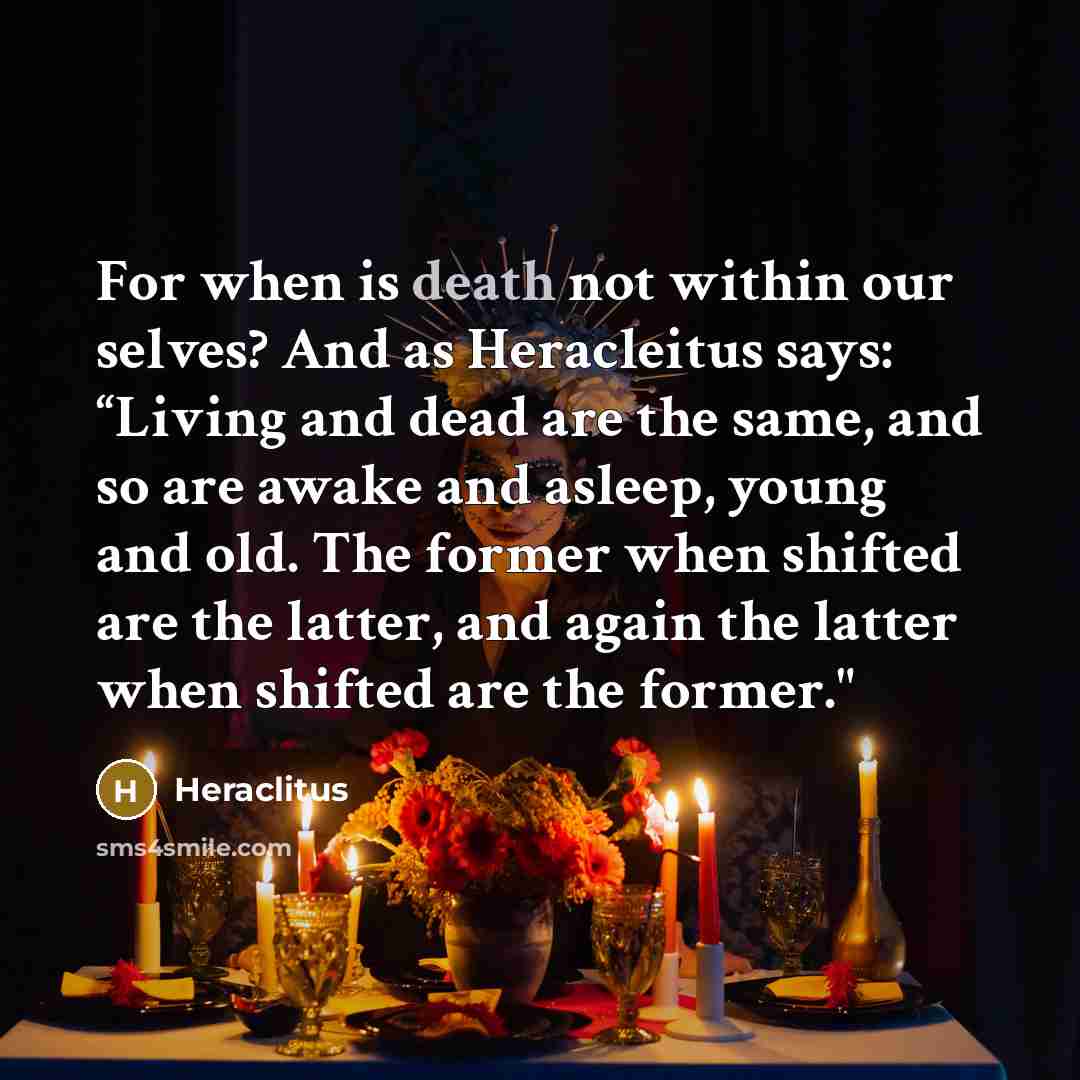 “For when is death not within our selves? And as…” quote by Heraclitus