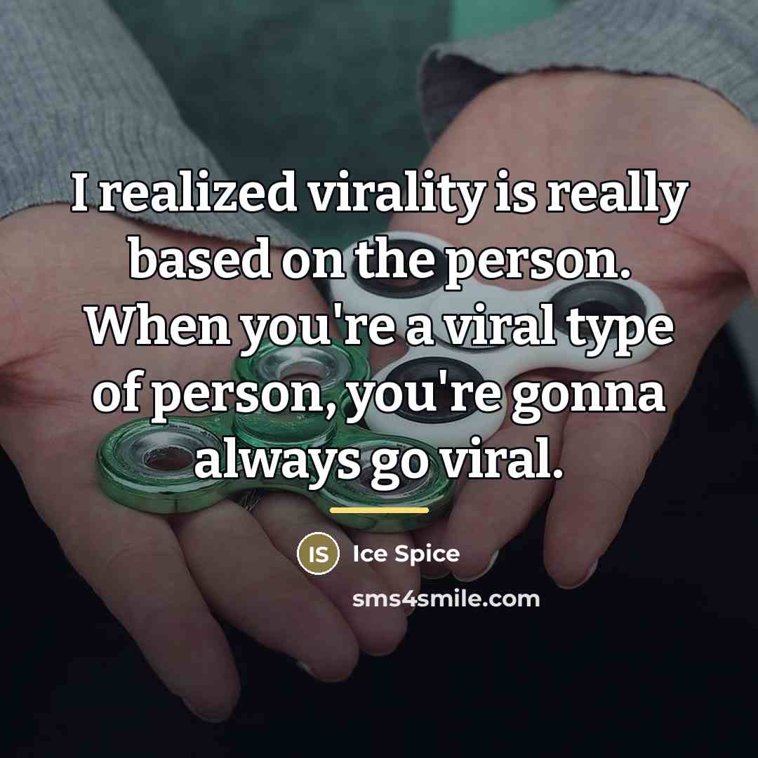 “I realized virality is really based on the person. When…” quote by Ice Spice