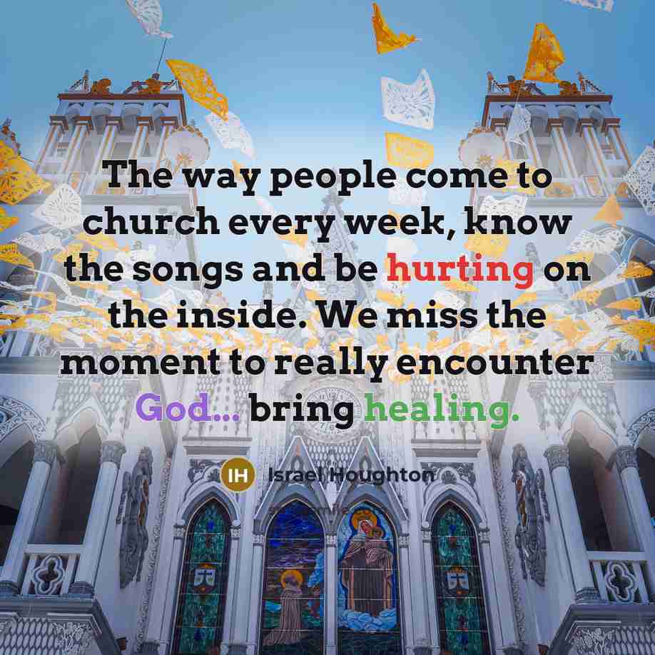 “The way people come to church every week, know the…” quote by Israel Houghton