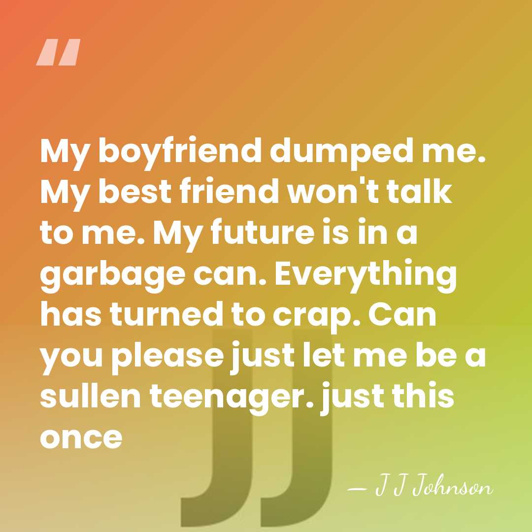 My boyfriend dumped me. My best friend won't talk to me. My&hellip; - J J Johnson