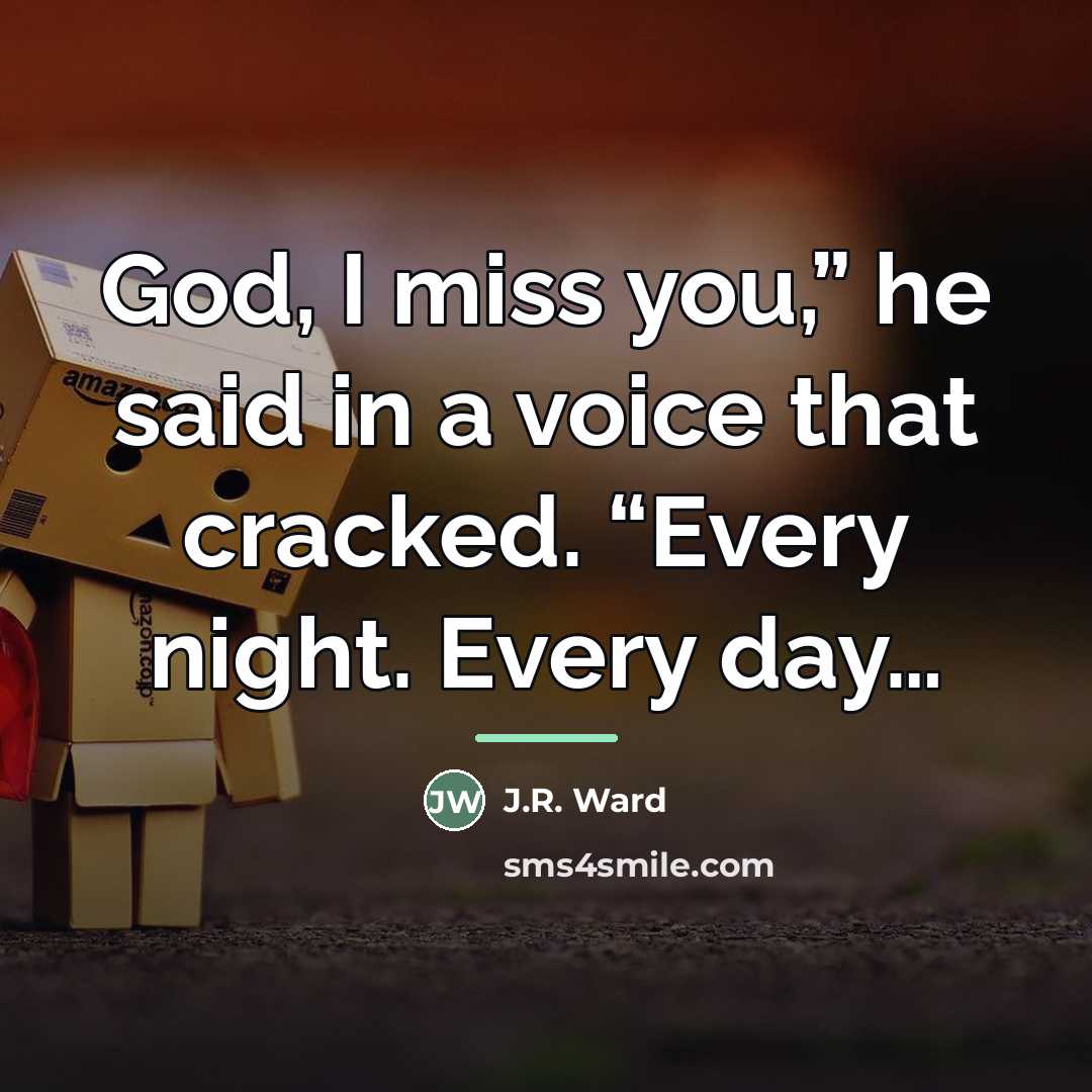 “God, I miss you,” he said in a voice that…” quote by J.R. Ward