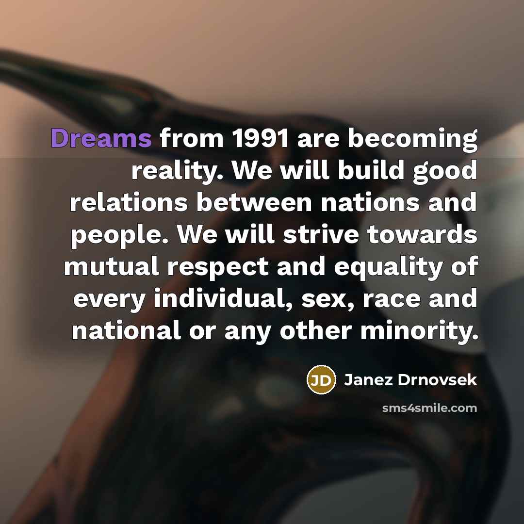 “Dreams from 1991 are becoming reality. We will build good…” quote by Janez Drnovsek