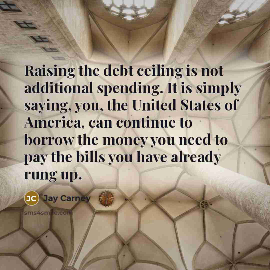 “Raising the debt ceiling is not additional spending. It is…” quote by Jay Carney