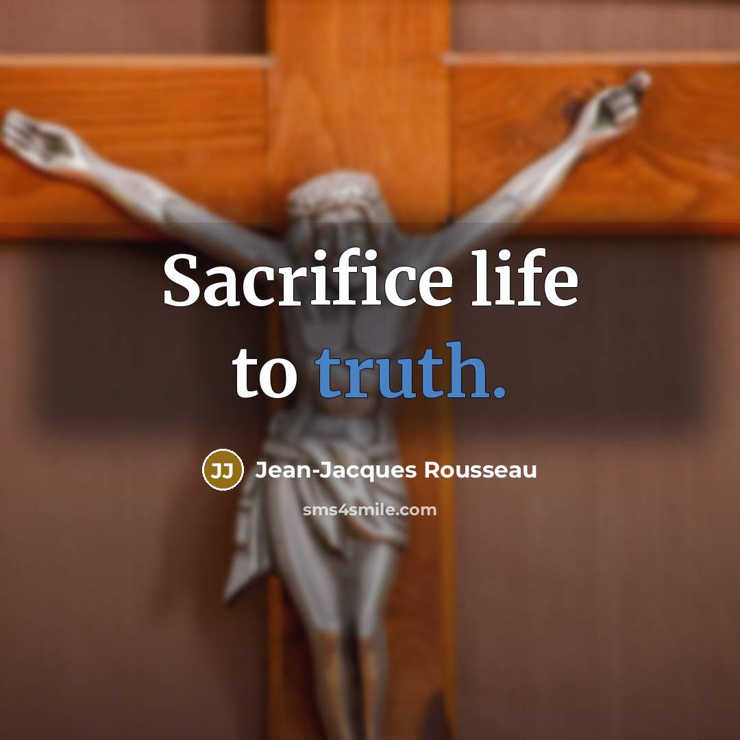 “Sacrifice life to truth.…” quote by Jean-Jacques Rousseau