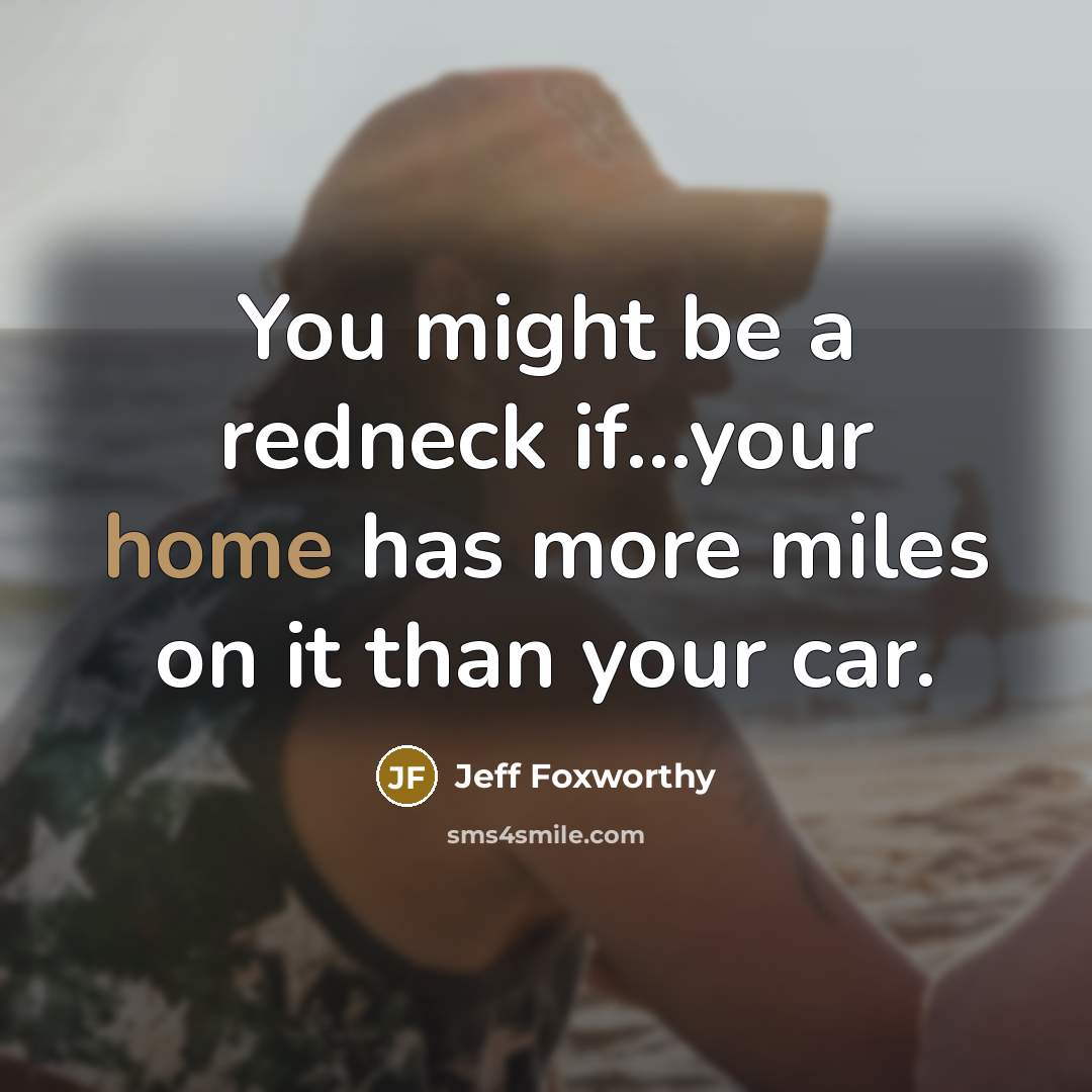 “You might be a redneck if...your home has more miles…” quote by Jeff Foxworthy