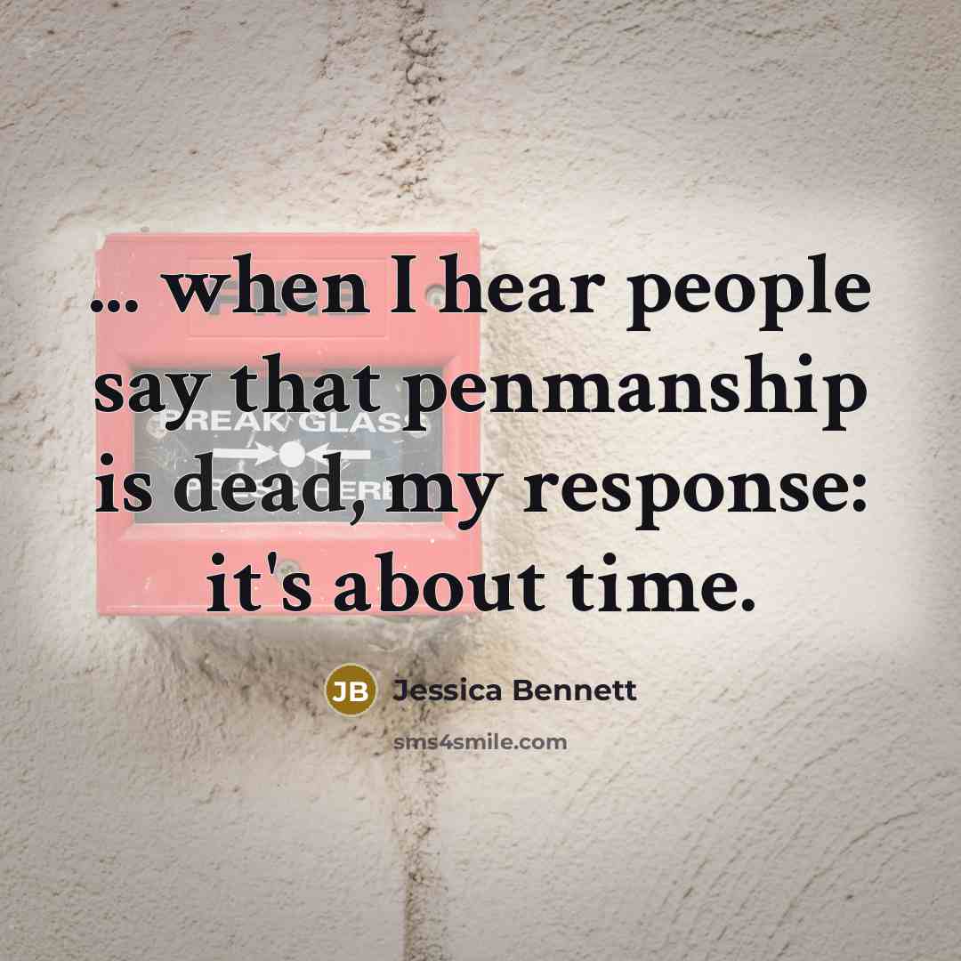 “... when I hear people say that penmanship is dead, my response: it's about time.” quote by Jessica Bennett