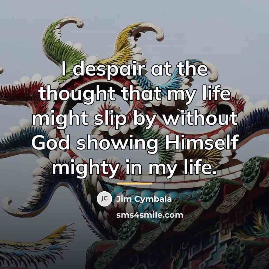 “I despair at the thought that my life might slip…” quote by Jim Cymbala