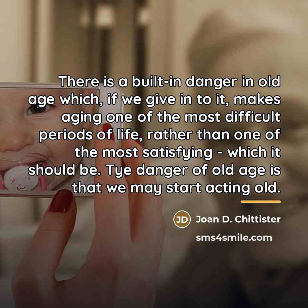 “There is a built-in danger in old age which, if…” quote by Joan D. Chittister