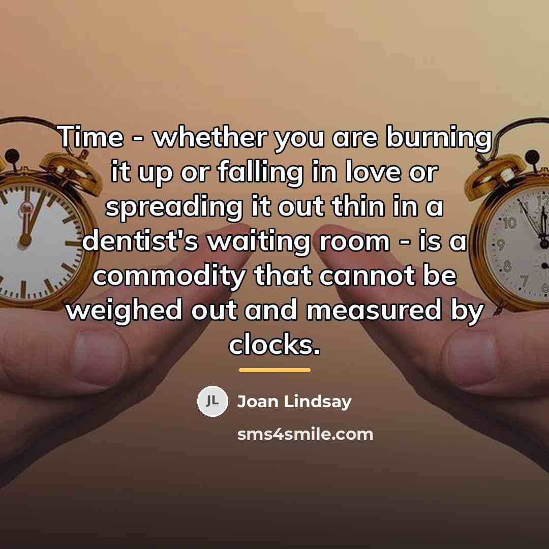 “Time - whether you are burning it up or falling…” quote by Joan Lindsay
