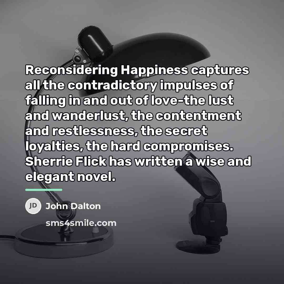 “Reconsidering Happiness captures all the contradictory impulses of falling in…” quote by John Dalton