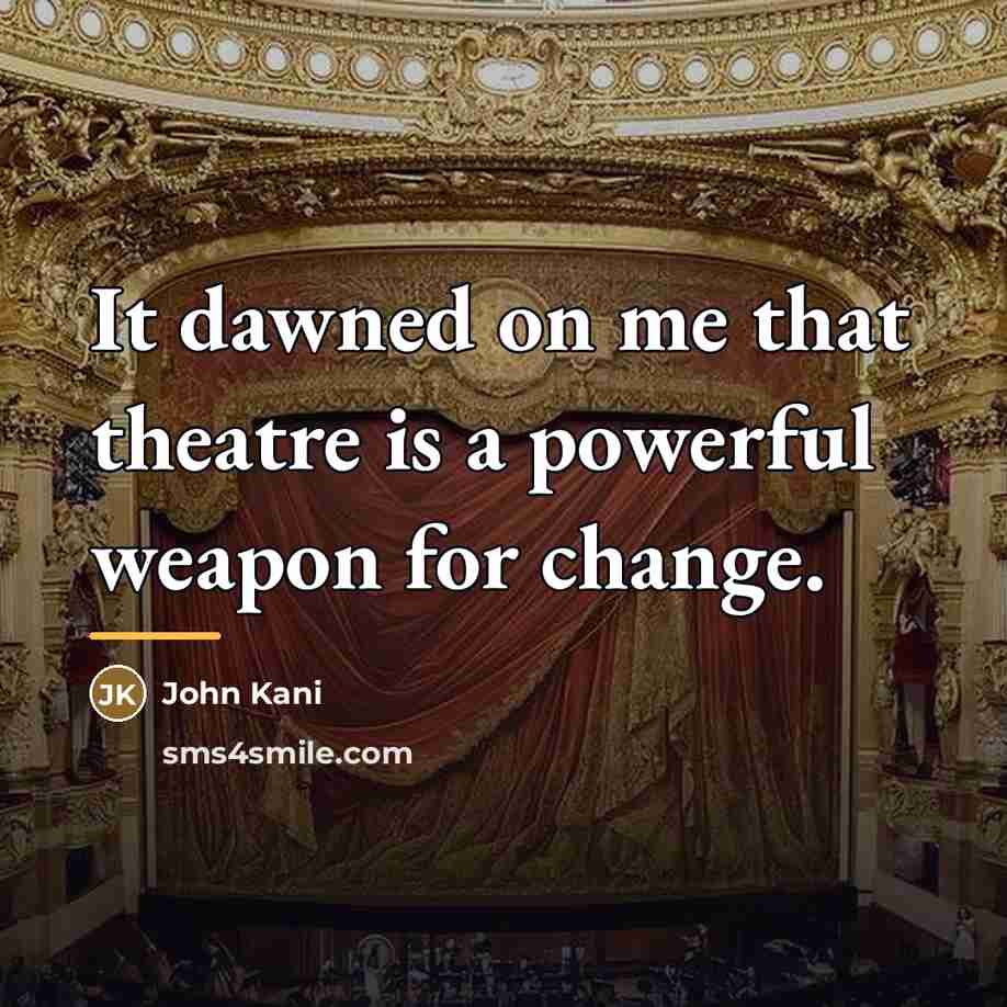 “It dawned on me that theatre is a powerful weapon…” quote by John Kani