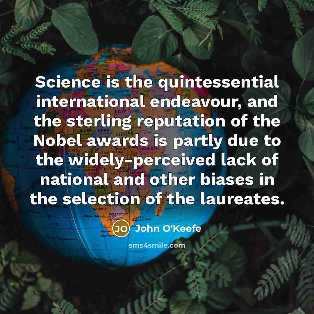 “Science is the quintessential international endeavour, and the sterling reputation…” quote by John O'Keefe