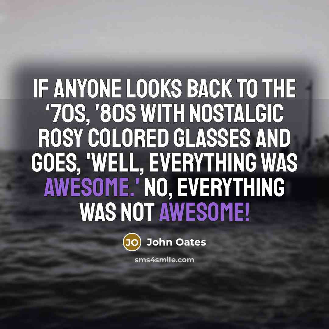 “If anyone looks back to the '70s, '80s with nostalgic…” quote by John Oates