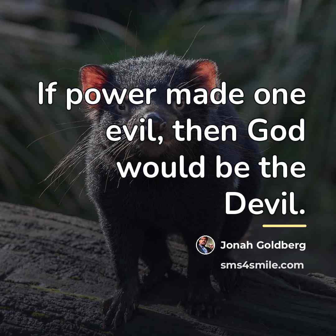“If power made one evil, then God would be the…” quote by Jonah Goldberg