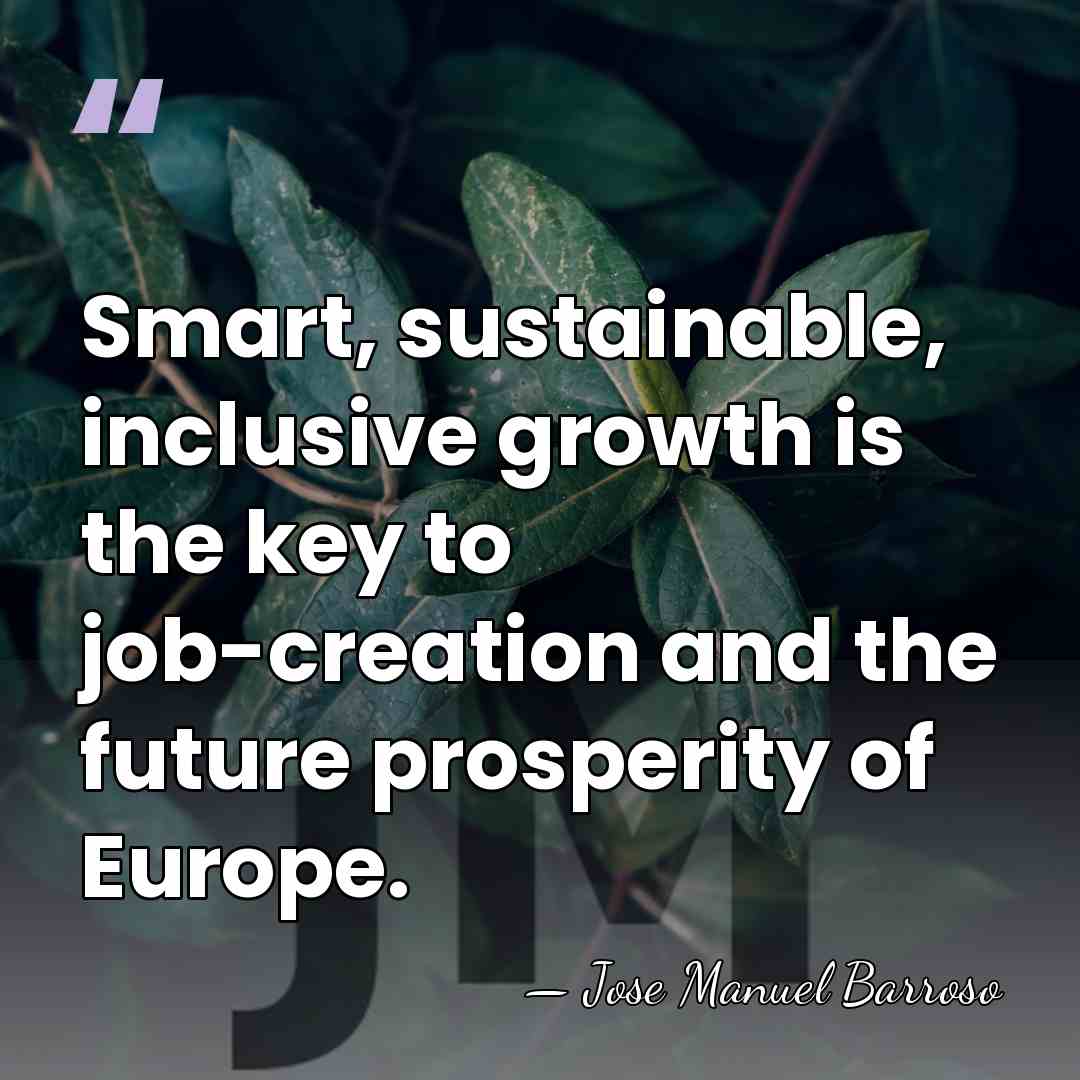 Smart, sustainable, inclusive growth is the key to job-creation and the future&hellip; - Jose Manuel Barroso
