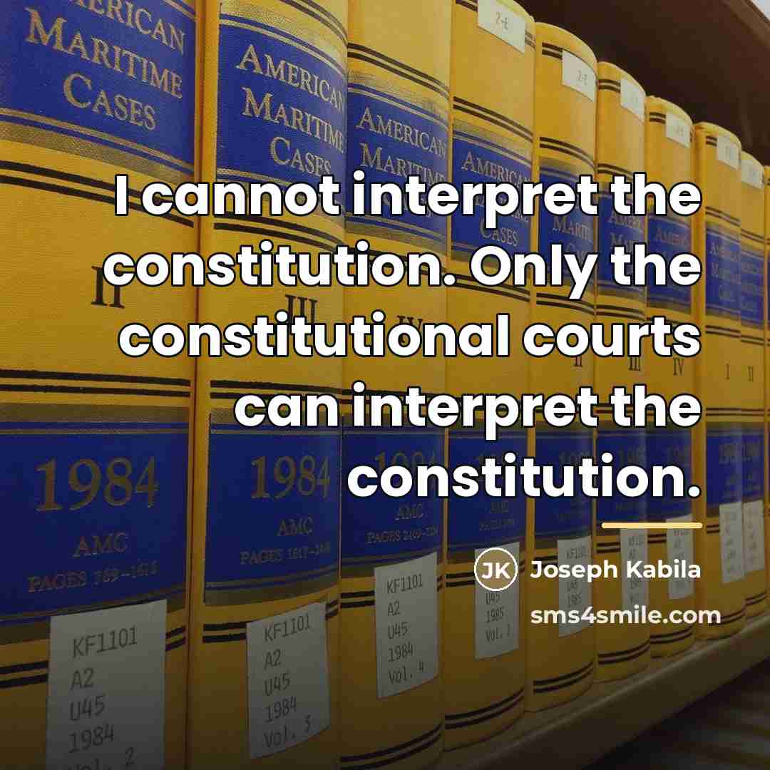 “I cannot interpret the constitution. Only the constitutional courts can…” quote by Joseph Kabila