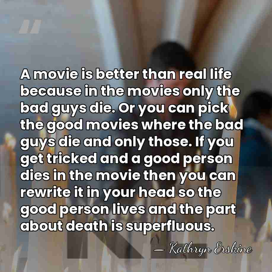 A movie is better than real life because in the movies only&hellip; - Kathryn Erskine