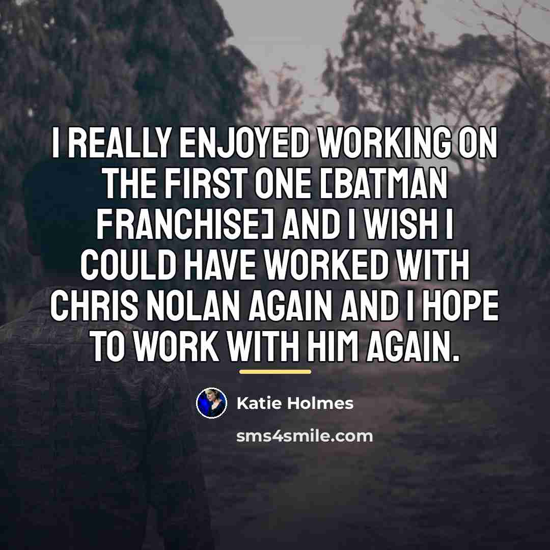 “I really enjoyed working on the first one [Batman franchise]…” quote by Katie Holmes