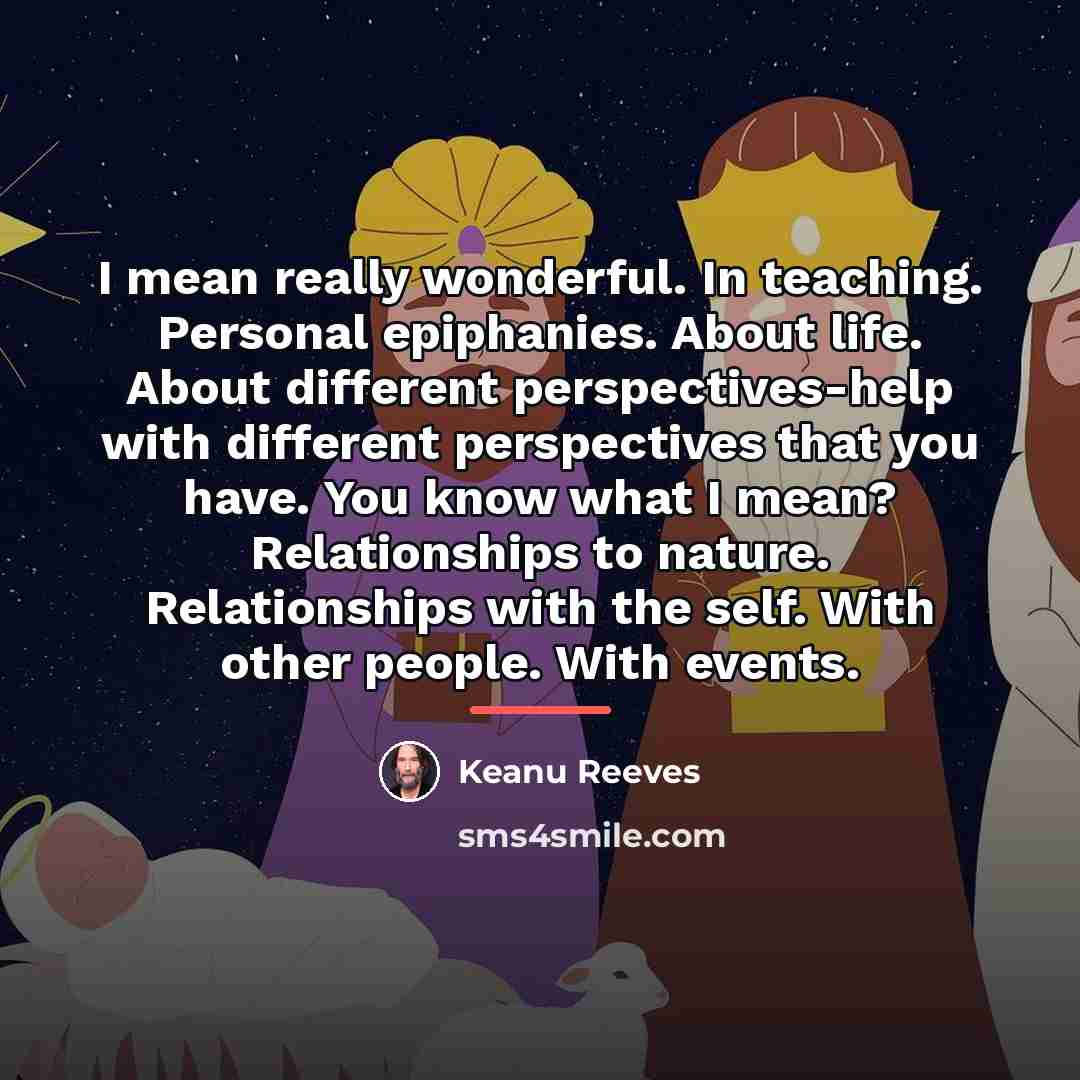 “I mean really wonderful. In teaching. Personal epiphanies. About life.…” quote by Keanu Reeves