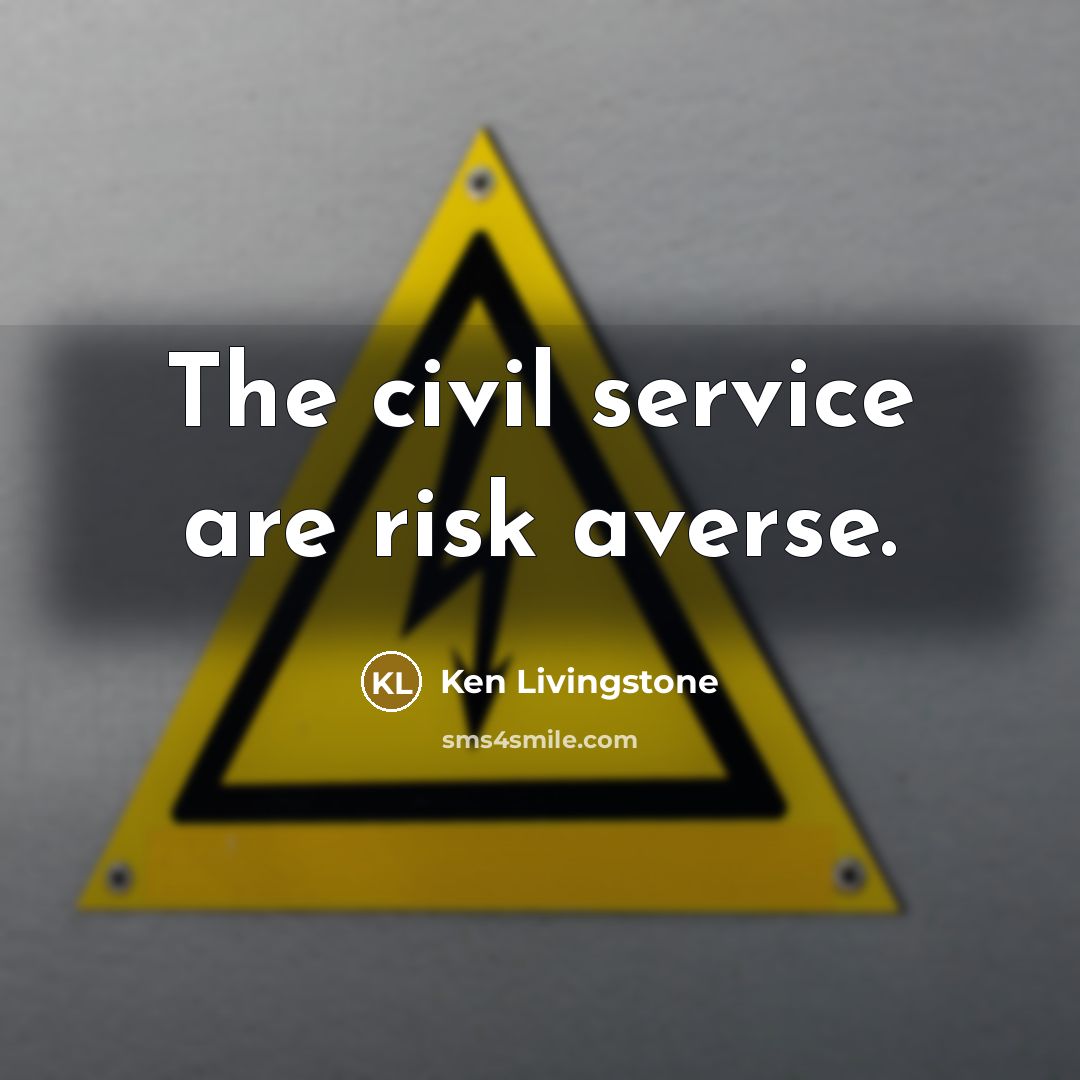“The civil service are risk averse.…” quote by Ken Livingstone