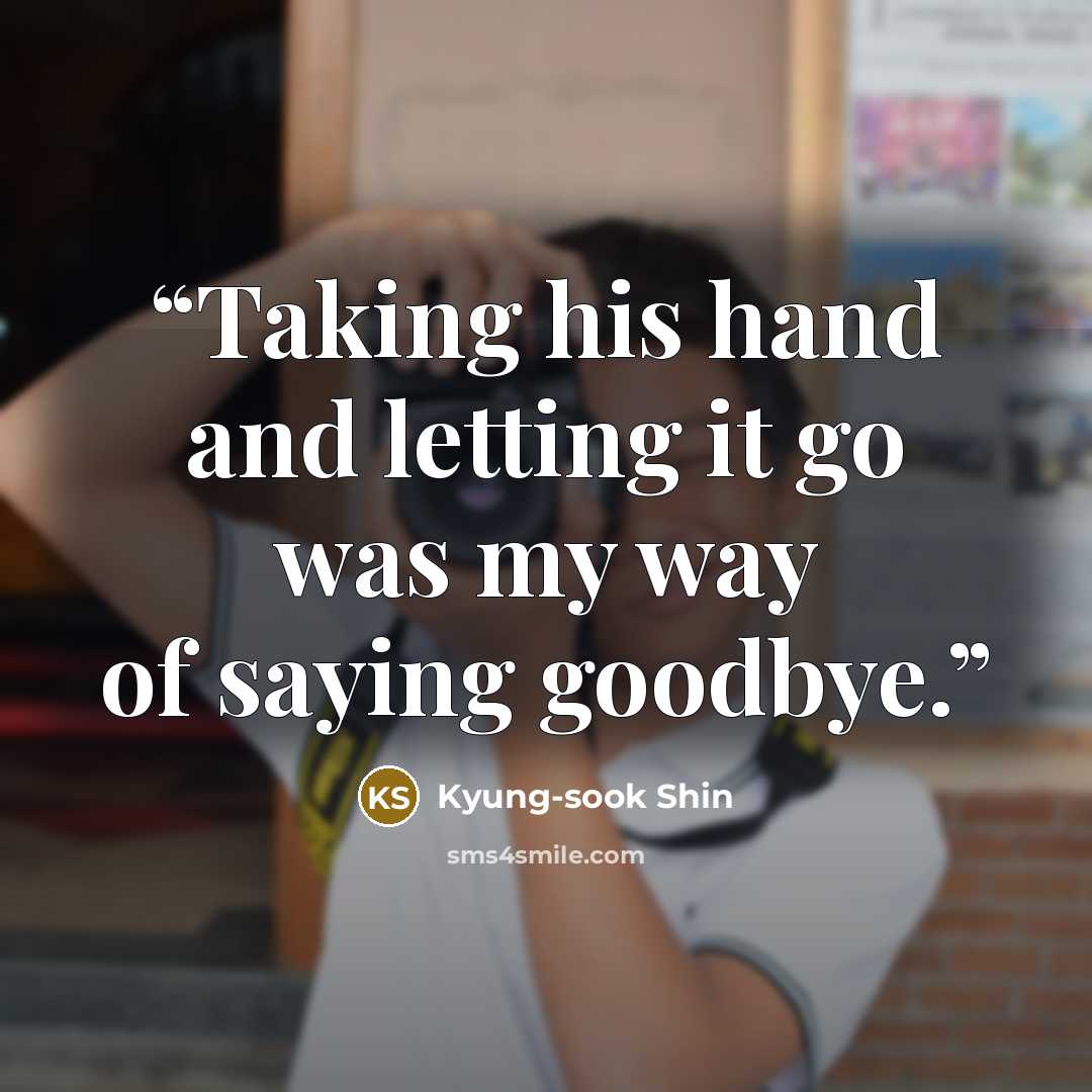 “Taking his hand and letting it go was my way of saying goodbye.” quote by Kyung-sook Shin