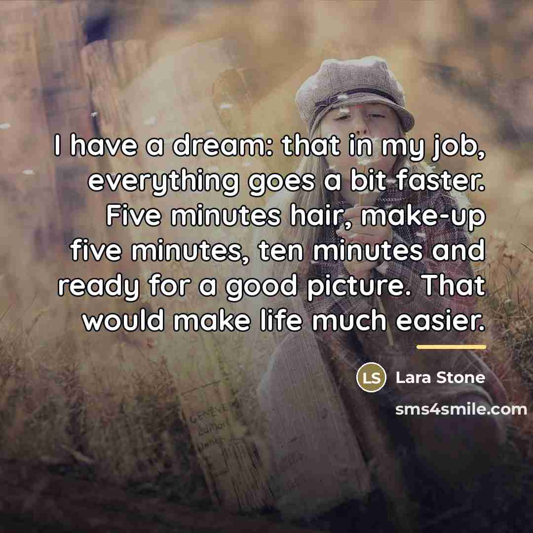 “I have a dream: that in my job, everything goes…” quote by Lara Stone