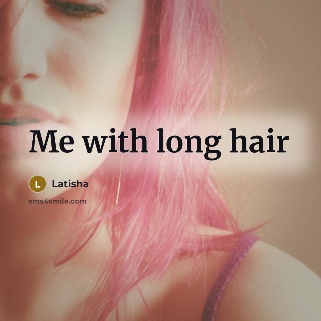 “Me with long hair” quote by Latisha