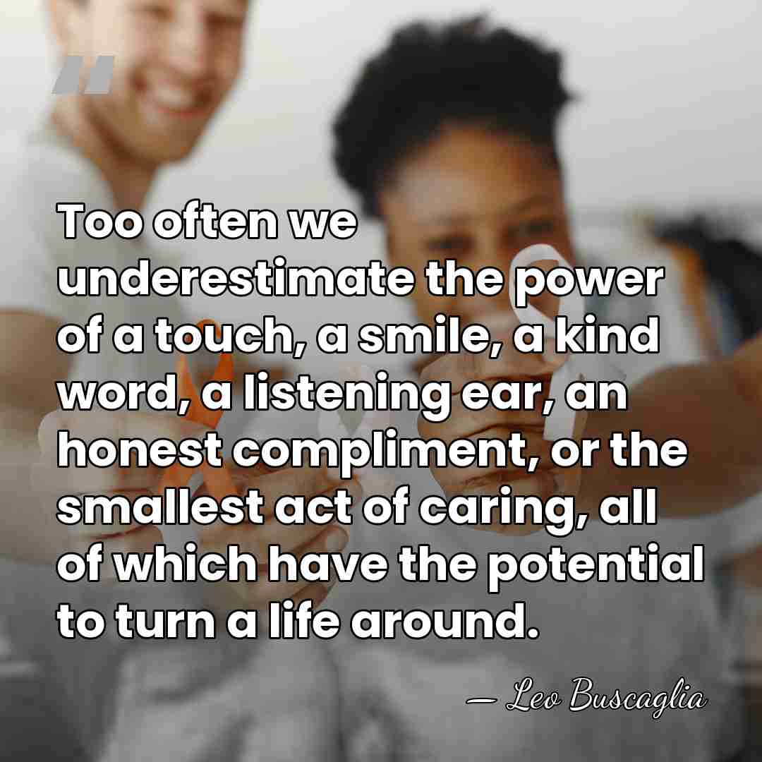 Too often we underestimate the power of a touch, a smile, a&hellip; - Leo Buscaglia