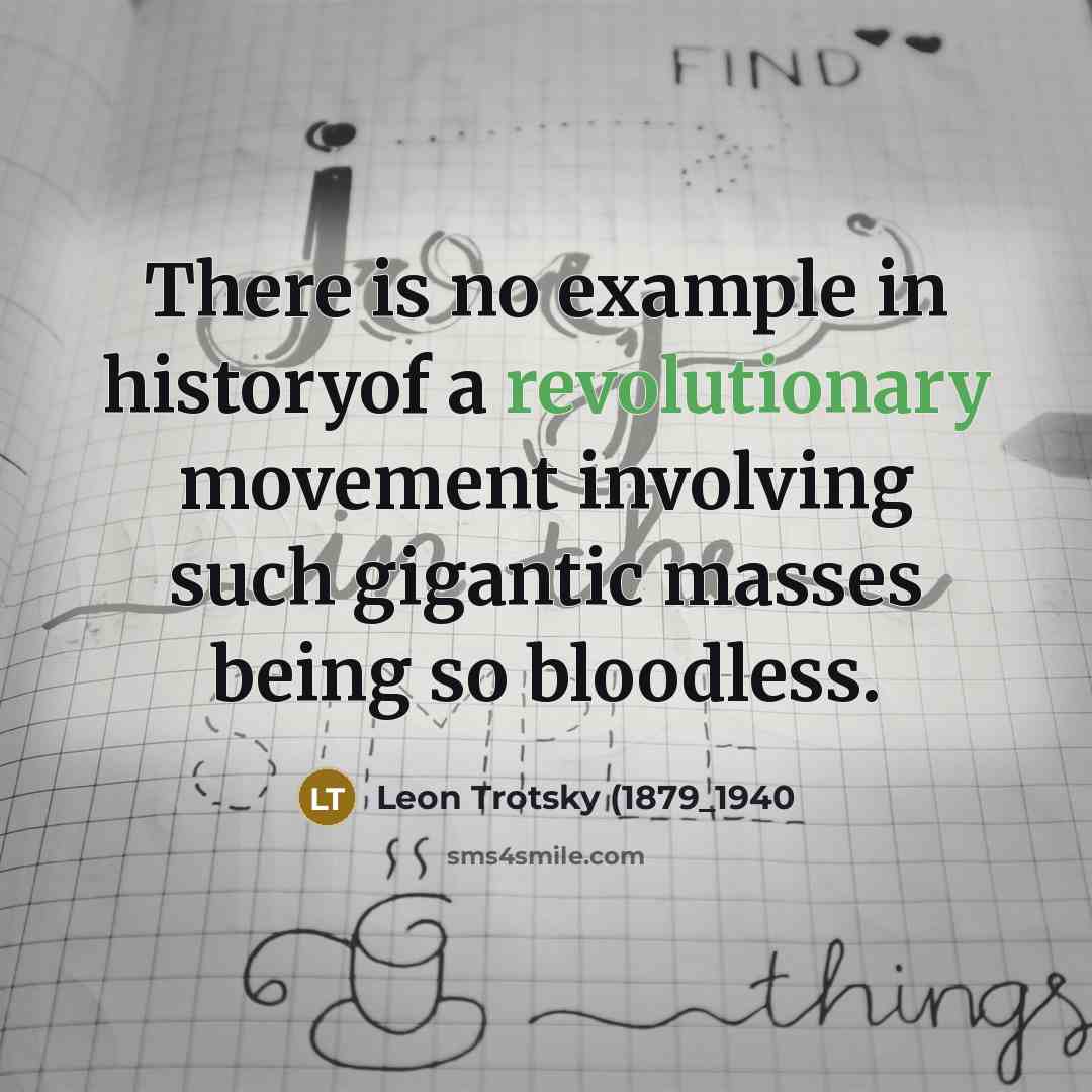 “There is no example in historyof a revolutionary movement involving such gigantic masses being so bloodless.” quote by Leon Trotsky (1879_1940
