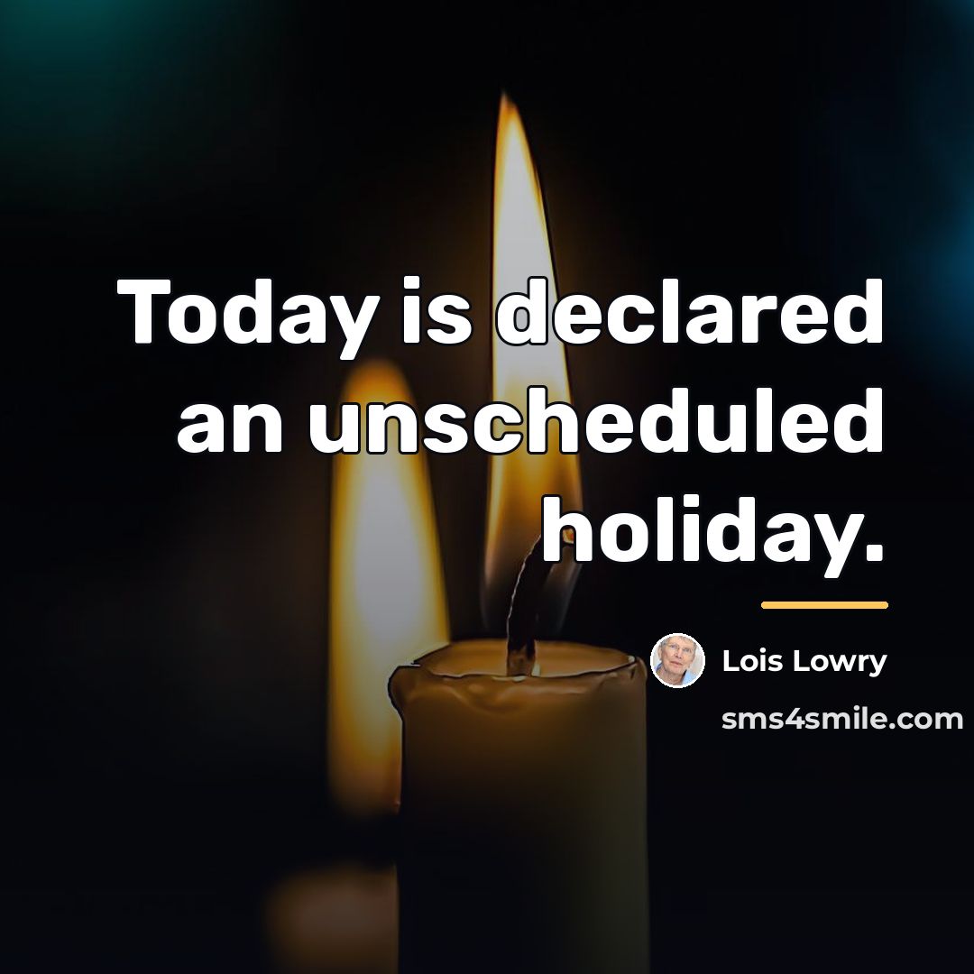 “Today is declared an unscheduled holiday.…” quote by Lois Lowry