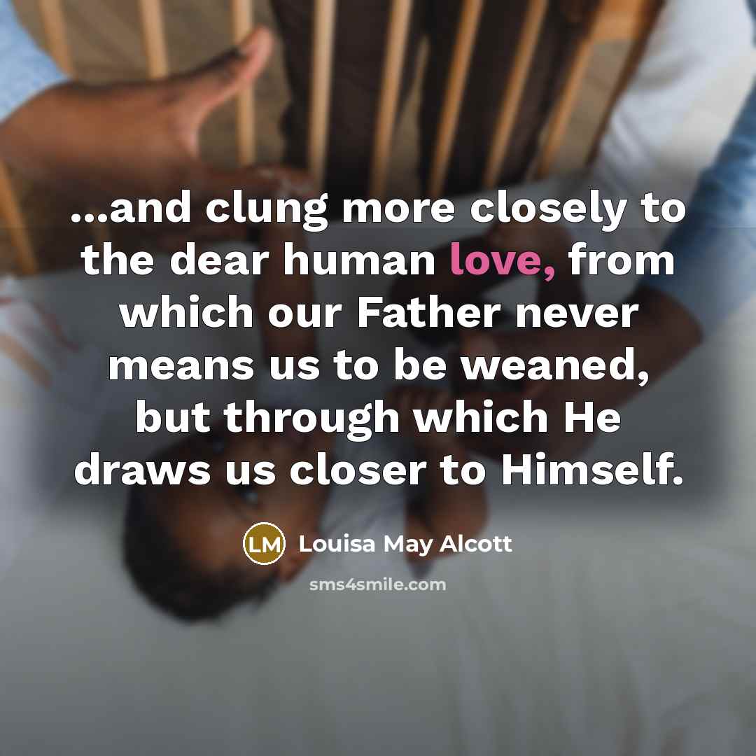 “...and clung more closely to the dear human love, from…” quote by Louisa May Alcott