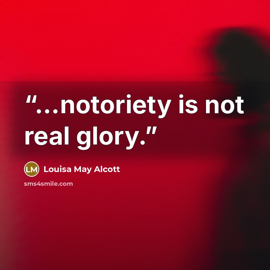 “…notoriety is not real glory.” quote by Louisa May Alcott