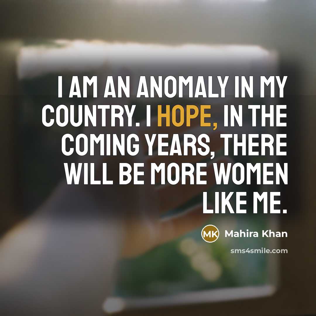 “I am an anomaly in my country. I hope, in…” quote by Mahira Khan