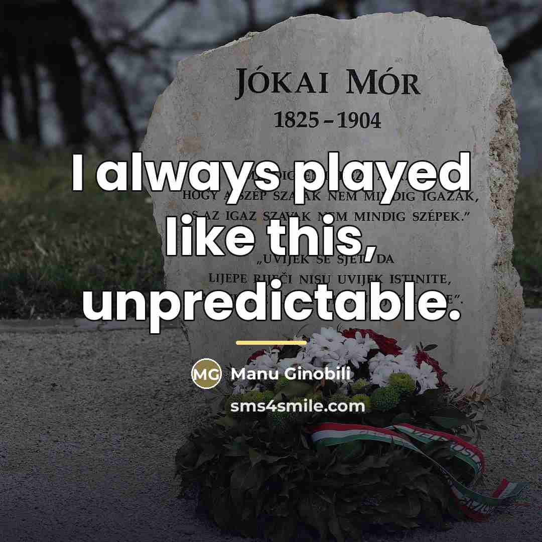“I always played like this, unpredictable.…” quote by Manu Ginobili