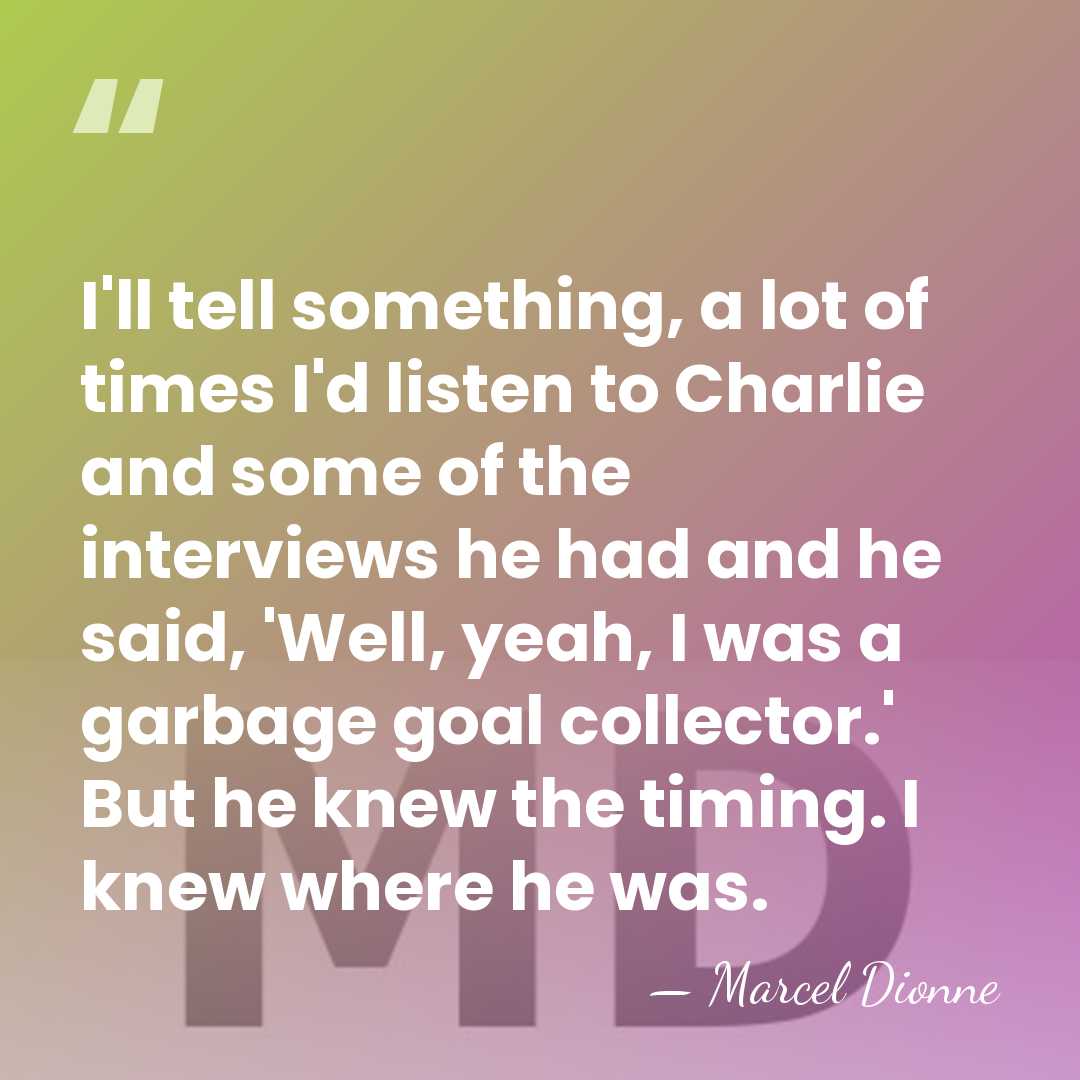 I'll tell something, a lot of times I'd listen to Charlie and&hellip; - Marcel Dionne