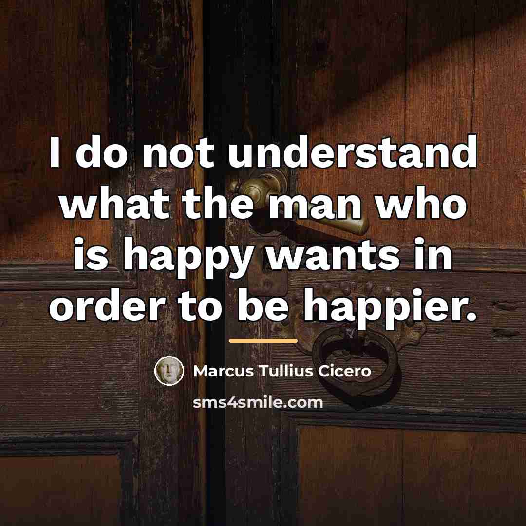 “I do not understand what the man who is happy…” quote by Marcus Tullius Cicero