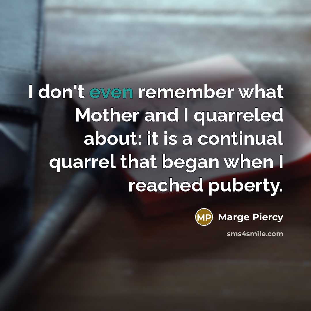 “I don't even remember what Mother and I quarreled about:…” quote by Marge Piercy