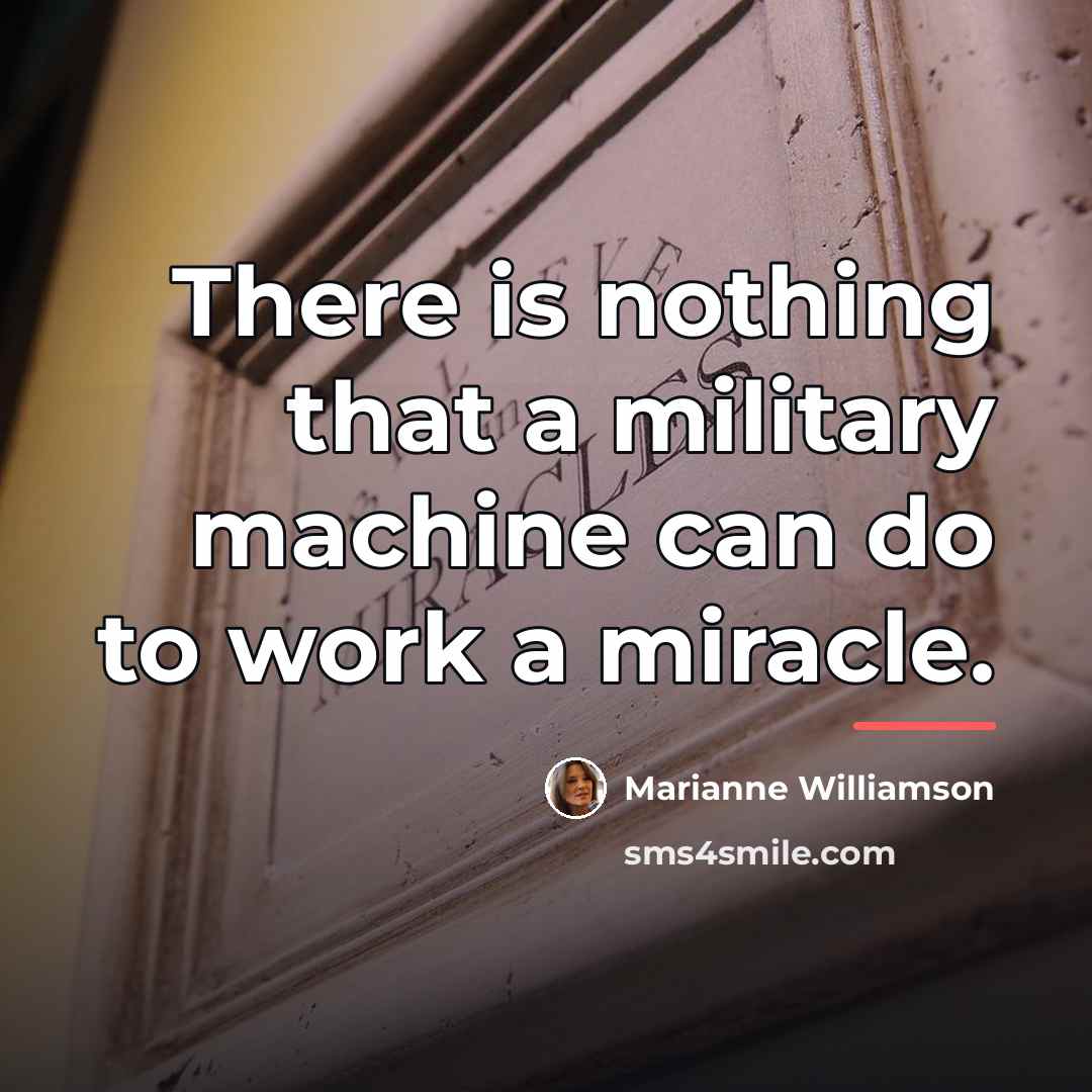 “There is nothing that a military machine can do to…” quote by Marianne Williamson