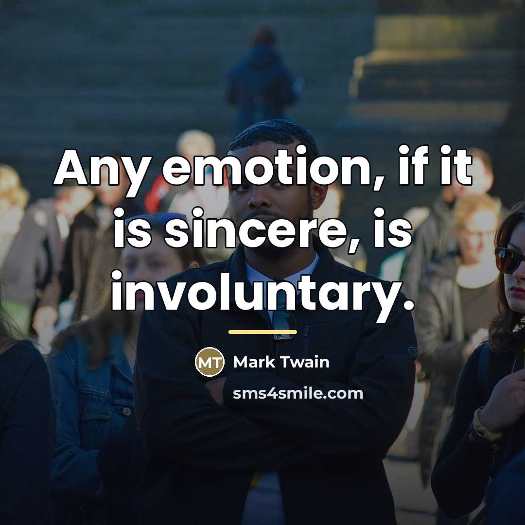 “Any emotion, if it is sincere, is involuntary.…” quote by Mark Twain