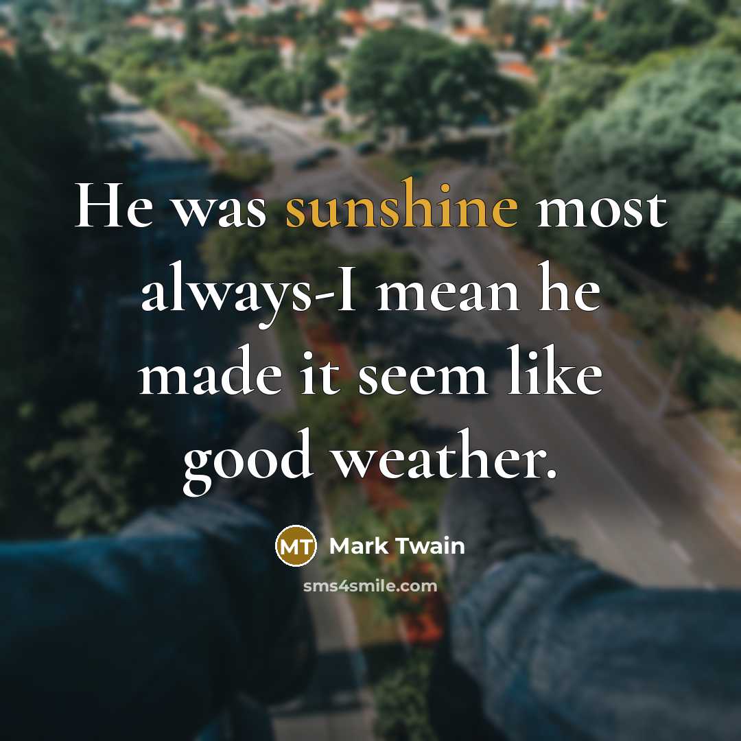 “He was sunshine most always-I mean he made it seem…” quote by Mark Twain