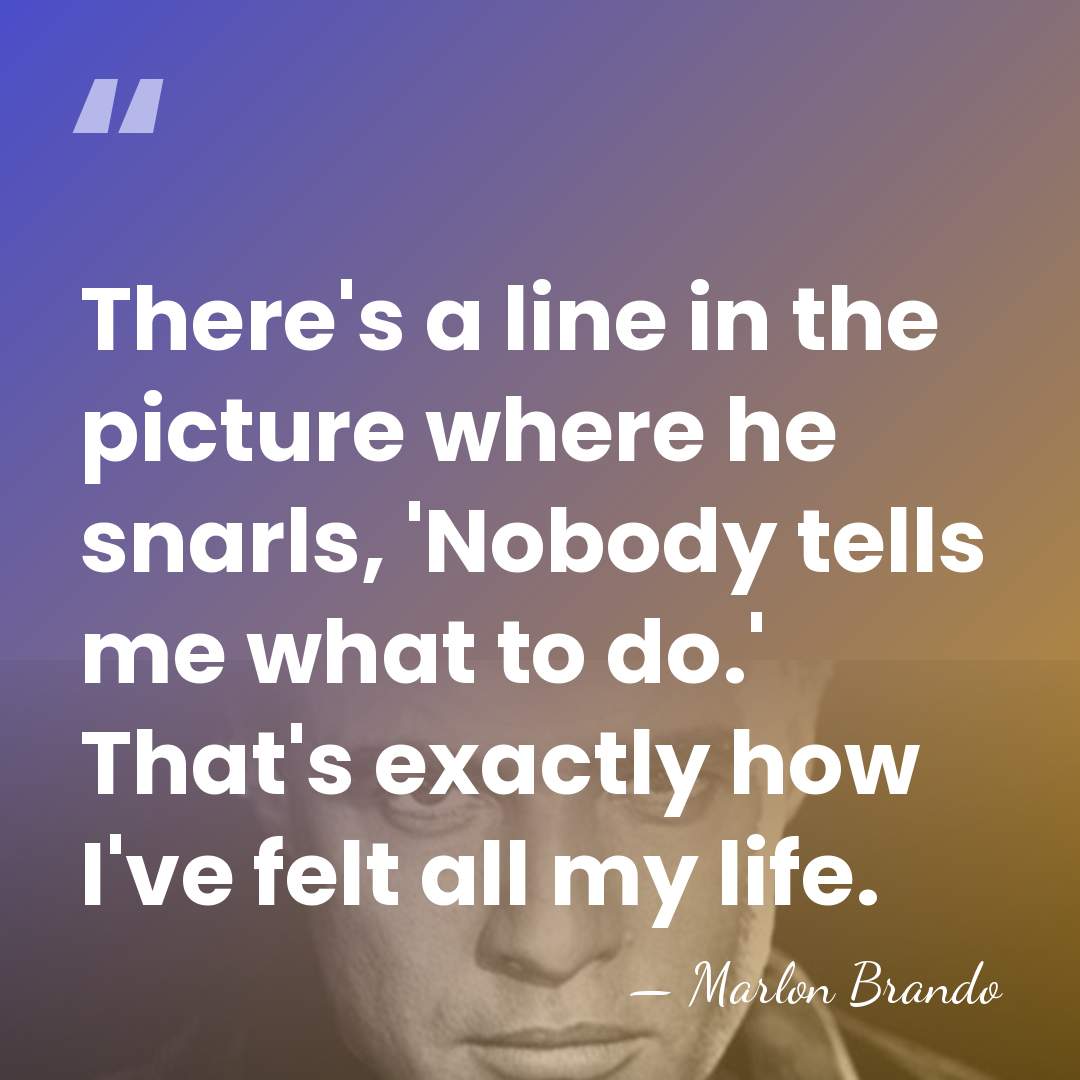 There's a line in the picture where he snarls, 'Nobody tells me&hellip; - Marlon Brando